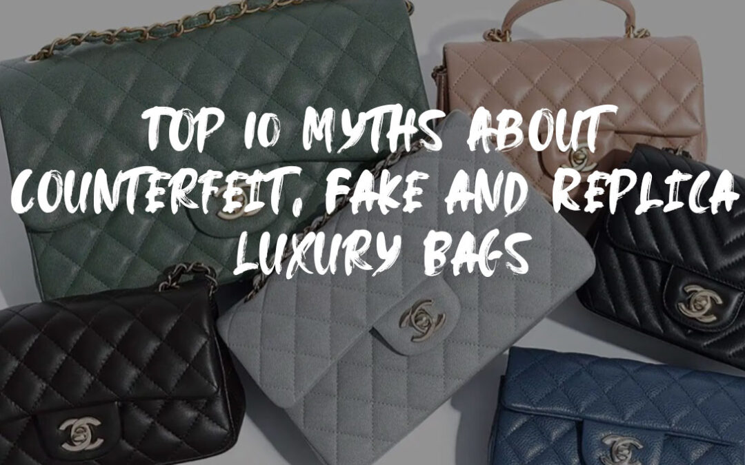 Top 10 Myths About Counterfeit, Fake and Replica Luxury Bags